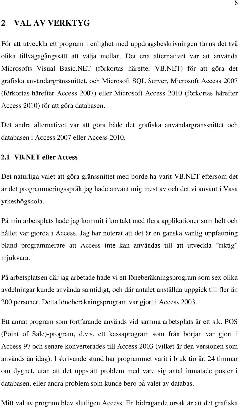 NET) för att göra det grafiska användargränssnittet, och Microsoft SQL Server, Microsoft Access 2007 (förkortas härefter Access 2007) eller Microsoft Access 2010 (förkortas härefter Access 2010) för