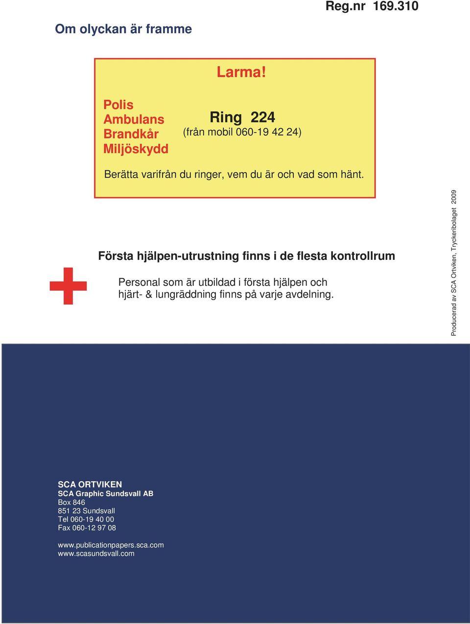 + Första hjälpen-utrustning finns i de flesta kontrollrum Personal som är utbildad i första hjälpen och hjärt- & lungräddning