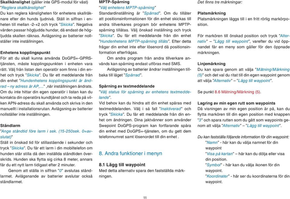 Enhetens kopplingspunkt För att du skall kunna använda DoGPS+-GPRStjänsten, måste kopplingspunkten i enheten vara rätt. Välj från listan den operatör som finns i din enhet och tryck Skicka.