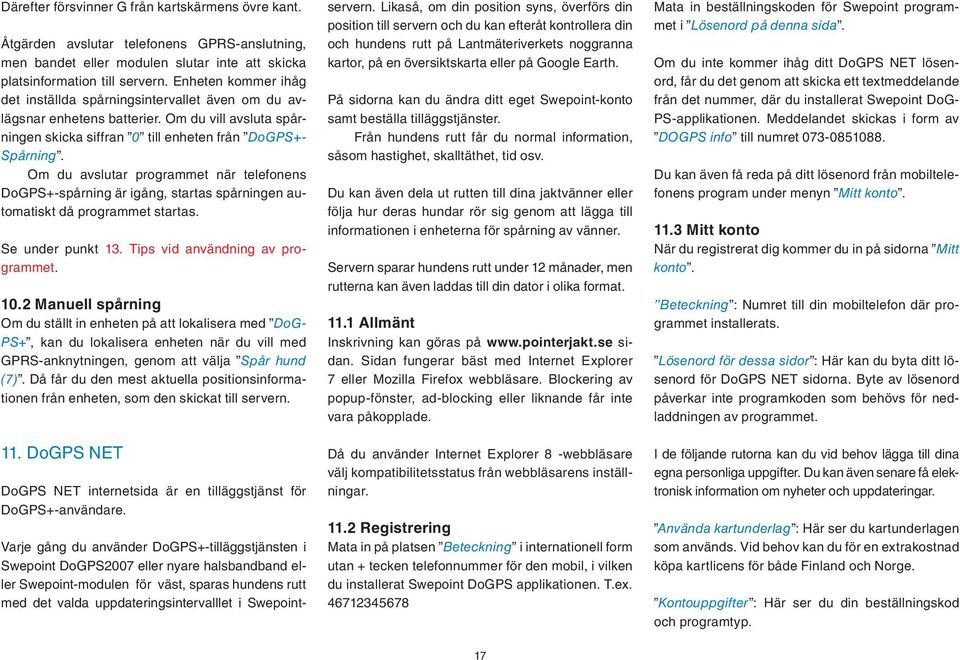 Om du avslutar programmet när telefonens DoGPS+-spårning är igång, startas spårningen automatiskt då programmet startas. Se under punkt 13. Tips vid användning av programmet. 10.