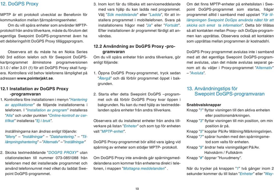 Observera att du måste ha en Nokia Series 60 3rd edition telefon och för Swepoint DoGPSkartprogrammet åtminstone programversionen 3.1.0 / eller 3.01 (1) för att DoGPS Proxy skall fungera.