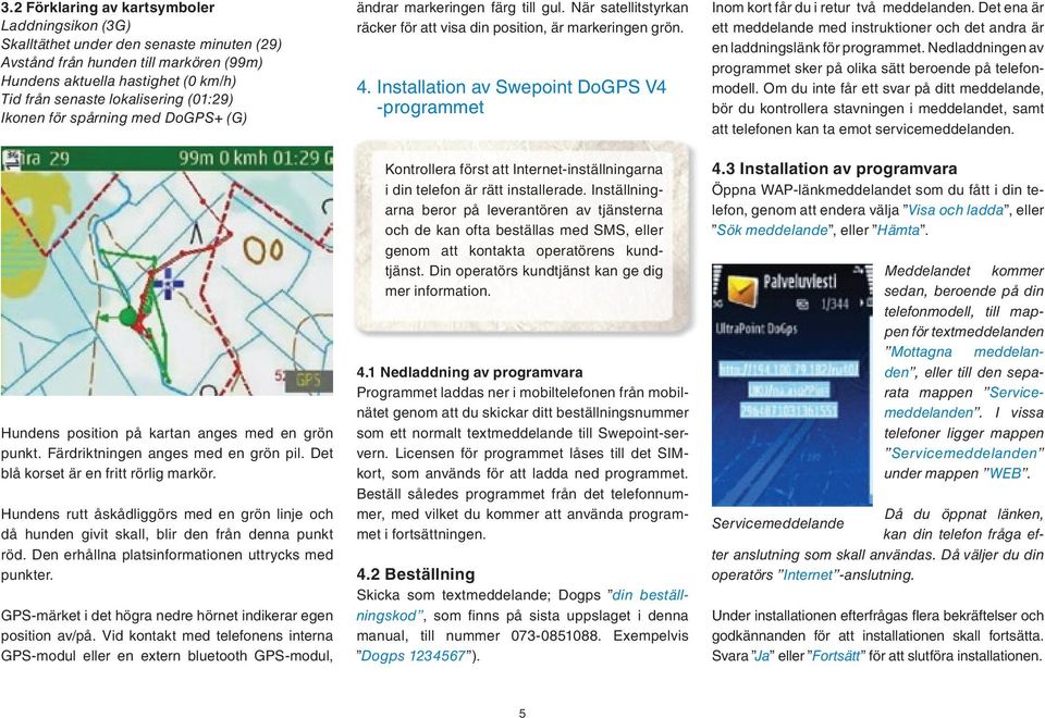 Installation av Swepoint DoGPS V4 -programmet Inom kort får du i retur två meddelanden. Det ena är ett meddelande med instruktioner och det andra är en laddningslänk för programmet.