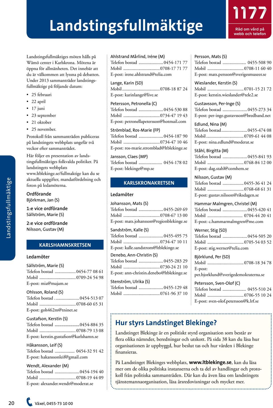 Protokoll från sammanträden publiceras på landstingets webbplats ungefär två veckor efter sammanträdet. Här följer en presentation av landstingsfullmäktiges folkvalda politiker.