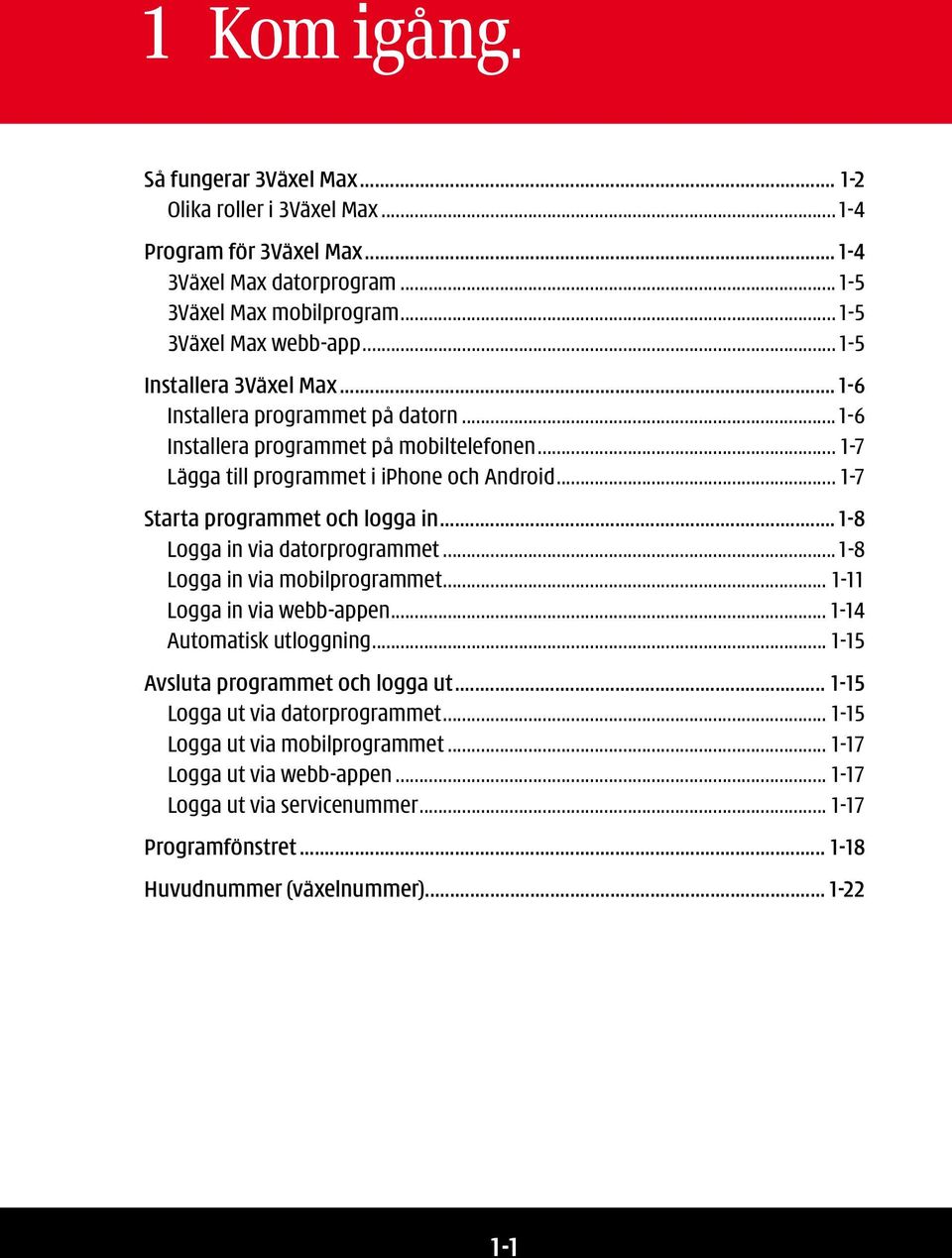 .. 1-7 Starta programmet och logga in...1-8 Logga in via datorprogrammet...1-8 Logga in via mobilprogrammet... 1-11 Logga in via webb-appen... 1-14 Automatisk utloggning.