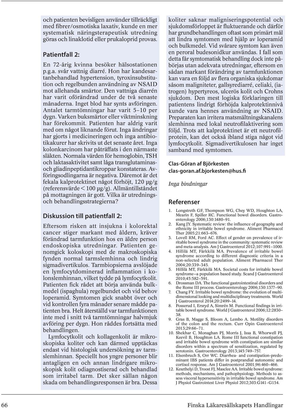 Hon har kandesartanbehandlad hypertension, tyroxinsubstitution och regelbunden användning av NSAID mot allehanda smärtor. Den vattniga diarrén har varit oförändrad under de två senaste månaderna.