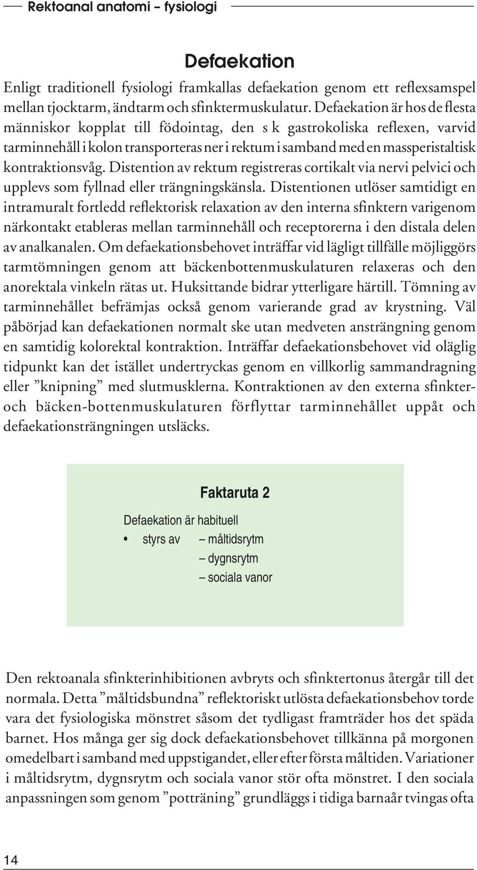 Distention av rektum registreras cortikalt via nervi pelvici och upplevs som fyllnad eller trängningskänsla.