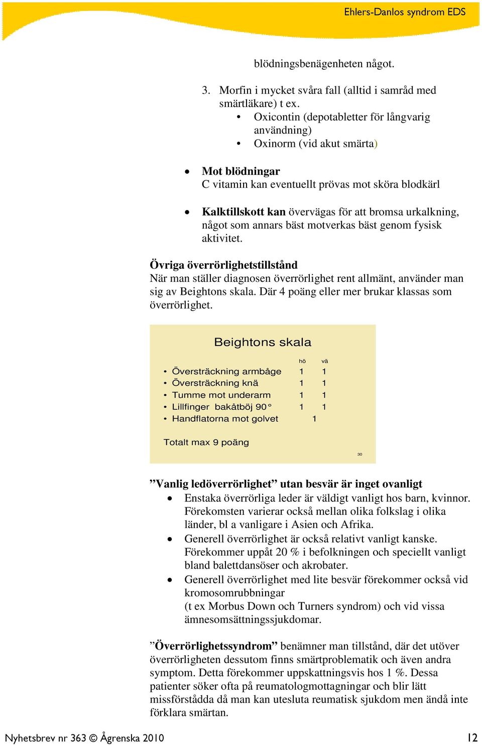 något som annars bäst motverkas bäst genom fysisk aktivitet. Övriga överrörlighetstillstånd När man ställer diagnosen överrörlighet rent allmänt, använder man sig av Beightons skala.