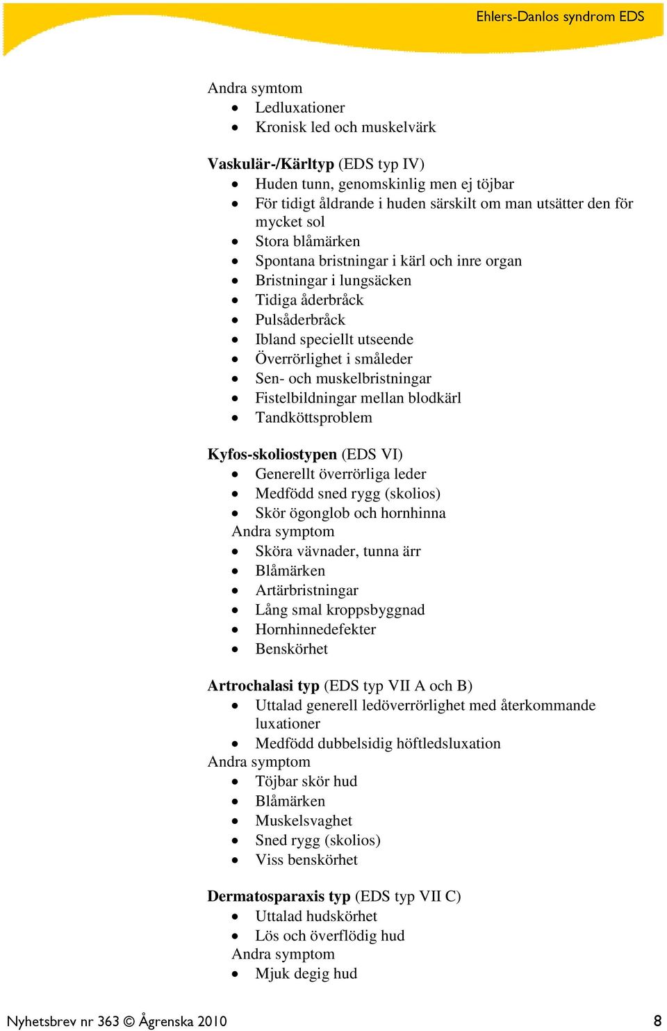 Fistelbildningar mellan blodkärl Tandköttsproblem Kyfos-skoliostypen (EDS VI) Generellt överrörliga leder Medfödd sned rygg (skolios) Skör ögonglob och hornhinna Andra symptom Sköra vävnader, tunna