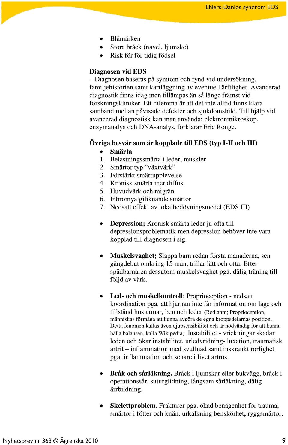 Till hjälp vid avancerad diagnostisk kan man använda; elektronmikroskop, enzymanalys och DNA-analys, förklarar Eric Ronge. Övriga besvär som är kopplade till EDS (typ I-II och III) Smärta 1.