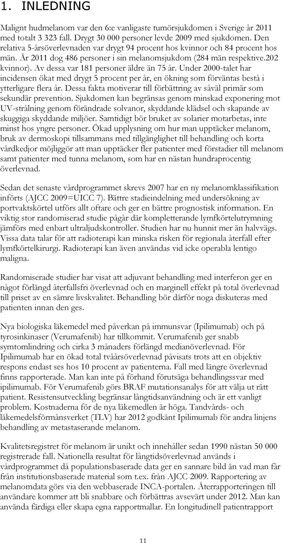 Av dessa var 181 personer äldre än 75 år. Under 2000-talet har incidensen ökat med drygt 5 procent per år, en ökning som förväntas bestå i ytterligare flera år.