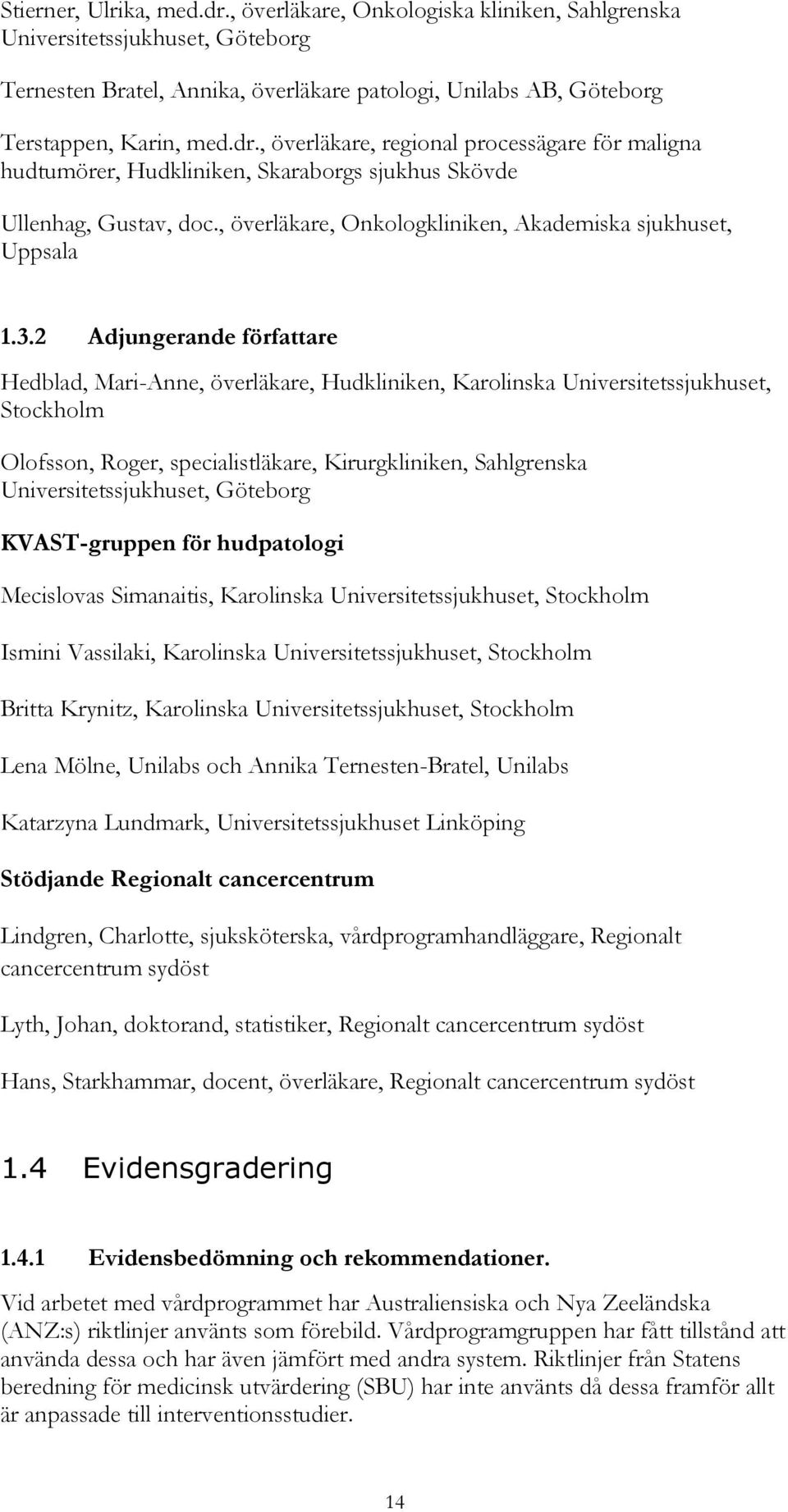 2 Adjungerande författare Hedblad, Mari-Anne, överläkare, Hudkliniken, Karolinska Universitetssjukhuset, Stockholm Olofsson, Roger, specialistläkare, Kirurgkliniken, Sahlgrenska