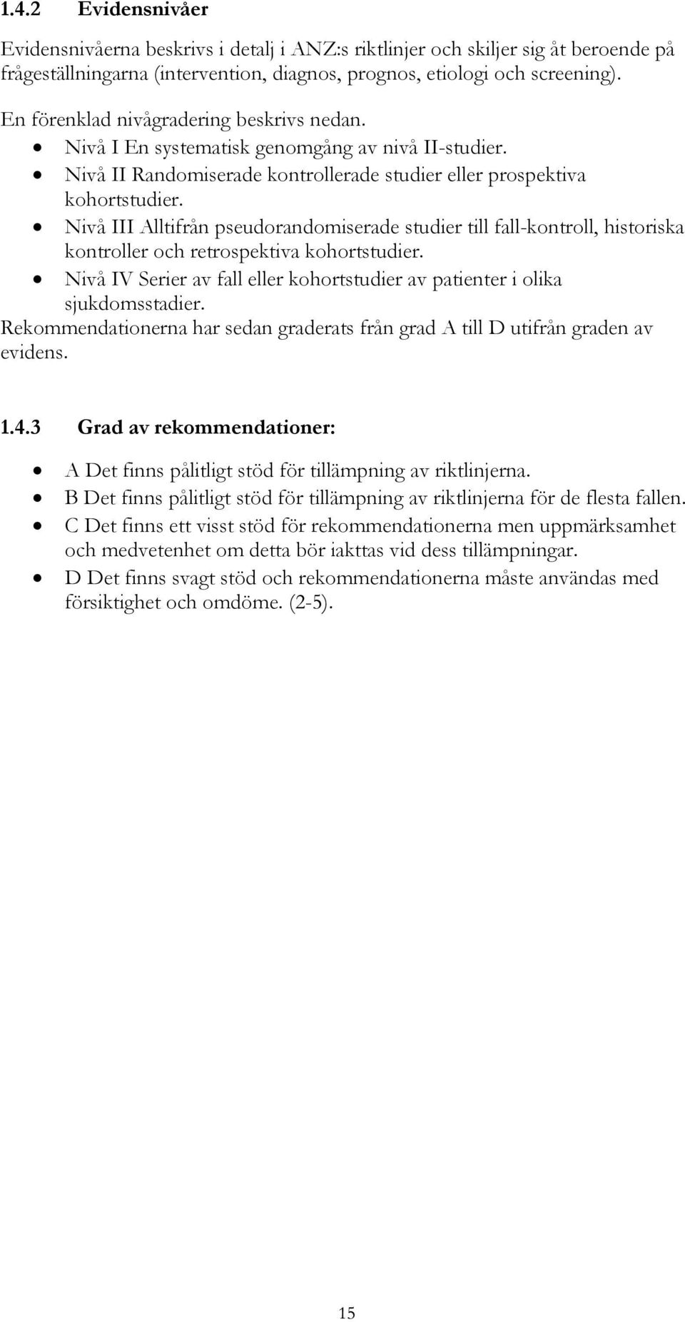 Nivå III Alltifrån pseudorandomiserade studier till fall-kontroll, historiska kontroller och retrospektiva kohortstudier.