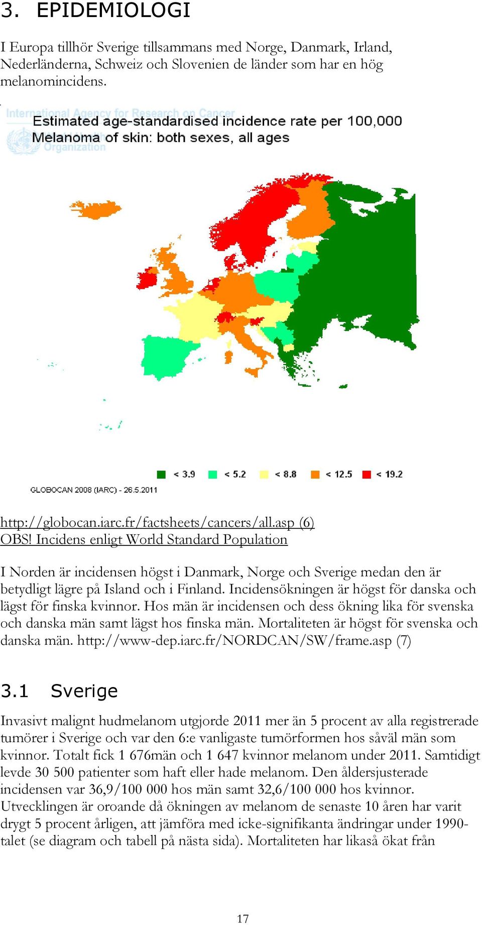 Incidensökningen är högst för danska och lägst för finska kvinnor. Hos män är incidensen och dess ökning lika för svenska och danska män samt lägst hos finska män.