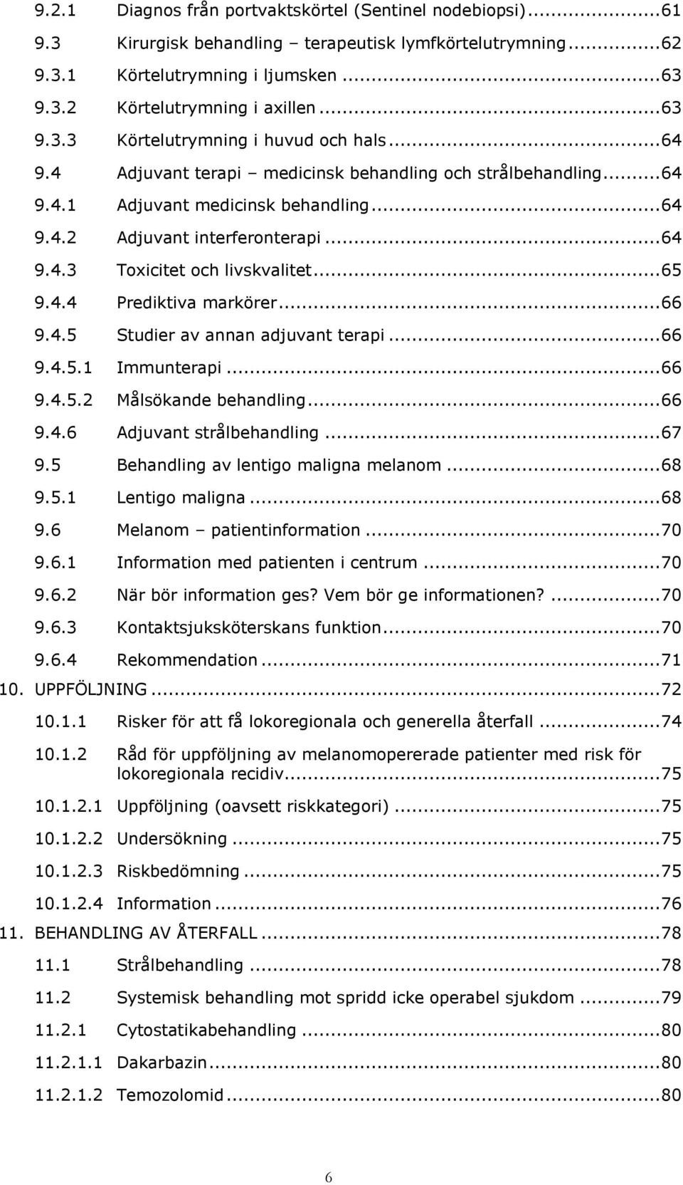 .. 65 9.4.4 Prediktiva markörer... 66 9.4.5 Studier av annan adjuvant terapi... 66 9.4.5.1 Immunterapi... 66 9.4.5.2 Målsökande behandling... 66 9.4.6 Adjuvant strålbehandling... 67 9.