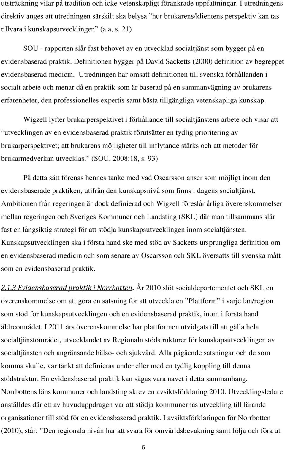 21) SOU - rapporten slår fast behovet av en utvecklad socialtjänst som bygger på en evidensbaserad praktik. Definitionen bygger på David Sacketts (2000) definition av begreppet evidensbaserad medicin.