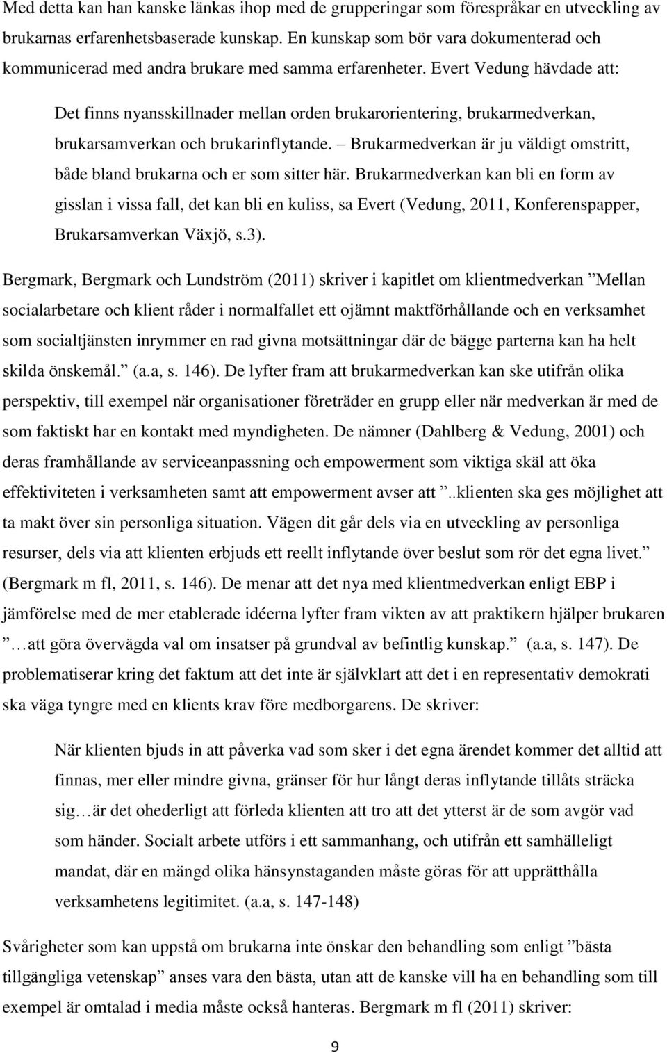 Evert Vedung hävdade att: Det finns nyansskillnader mellan orden brukarorientering, brukarmedverkan, brukarsamverkan och brukarinflytande.