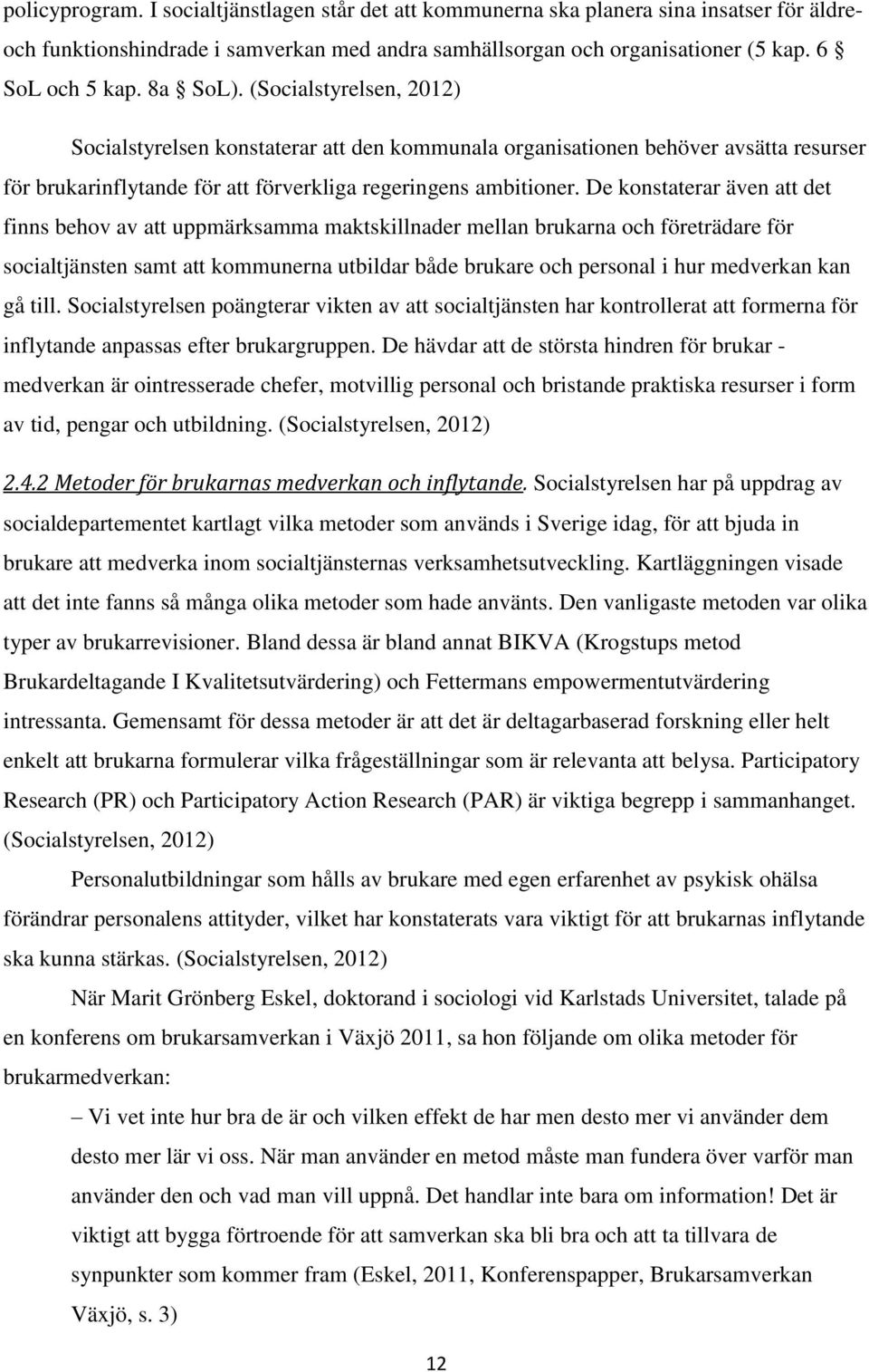 De konstaterar även att det finns behov av att uppmärksamma maktskillnader mellan brukarna och företrädare för socialtjänsten samt att kommunerna utbildar både brukare och personal i hur medverkan