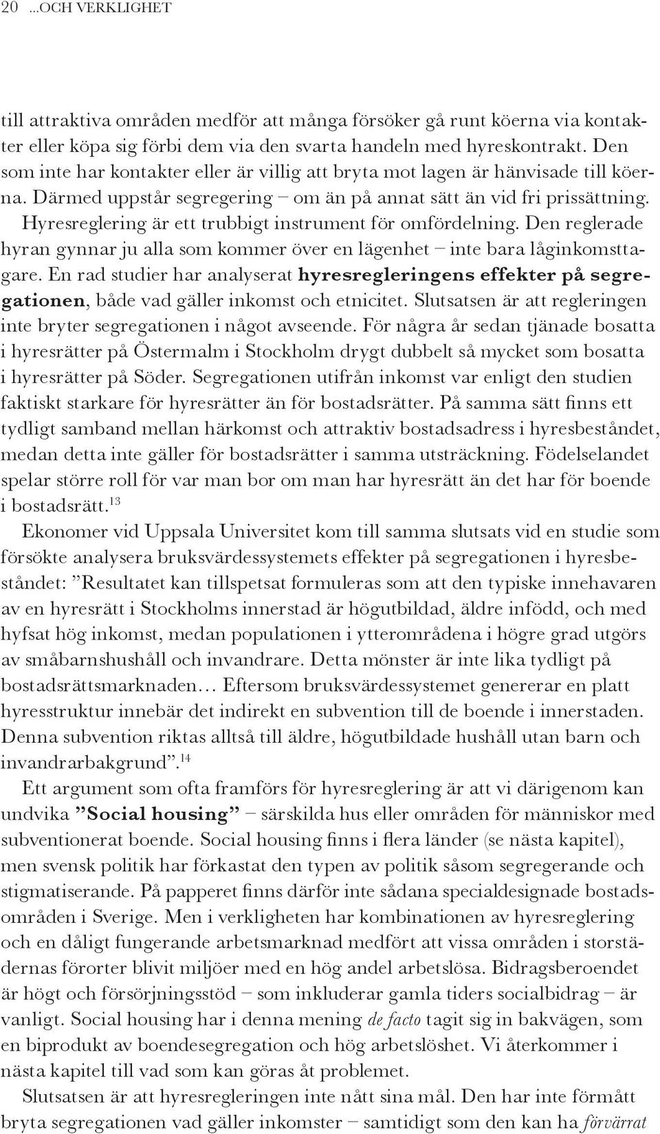 Hyresreglering är ett trubbigt instrument för omfördelning. Den reglerade hyran gynnar ju alla som kommer över en lägenhet inte bara låginkomsttagare.