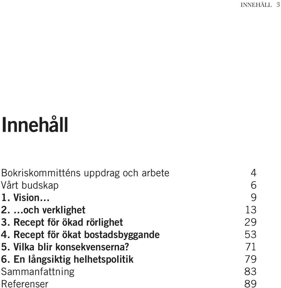 Recept för ökad rörlighet 29 4. Recept för ökat bostadsbyggande 53 5.