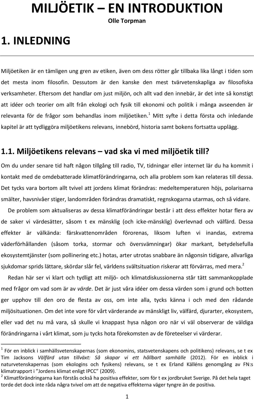 Eftersom det handlar om just miljön, och allt vad den innebär, är det inte så konstigt att idéer och teorier om allt från ekologi och fysik till ekonomi och politik i många avseenden är relevanta för