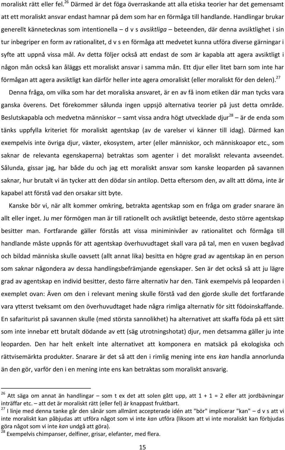 diverse gärningar i syfte att uppnå vissa mål. Av detta följer också att endast de som är kapabla att agera avsiktligt i någon mån också kan åläggs ett moraliskt ansvar i samma mån.