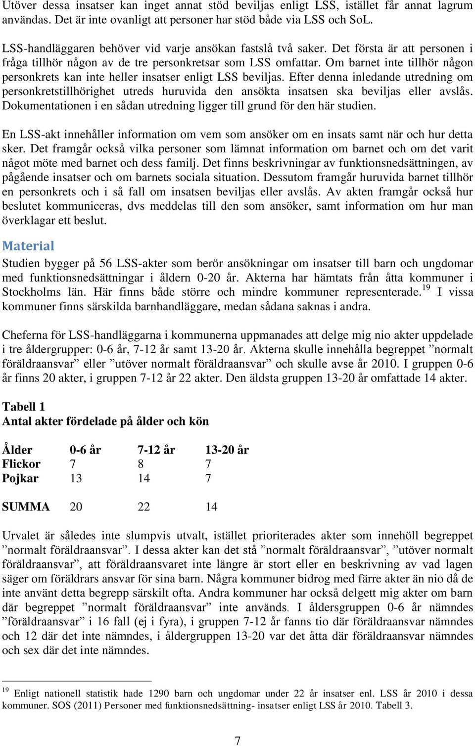 Om barnet inte tillhör någon personkrets kan inte heller insatser enligt LSS beviljas.