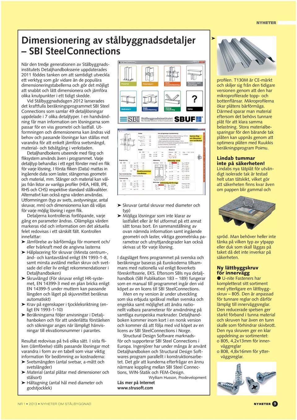Vid Stålbyggnadsdagen 2012 lanserades det kraftfulla beräkningsprogrammet SBI Steel Connections som samlar 49 detaljlösningar uppdelade i 7 olika detaljtyper.