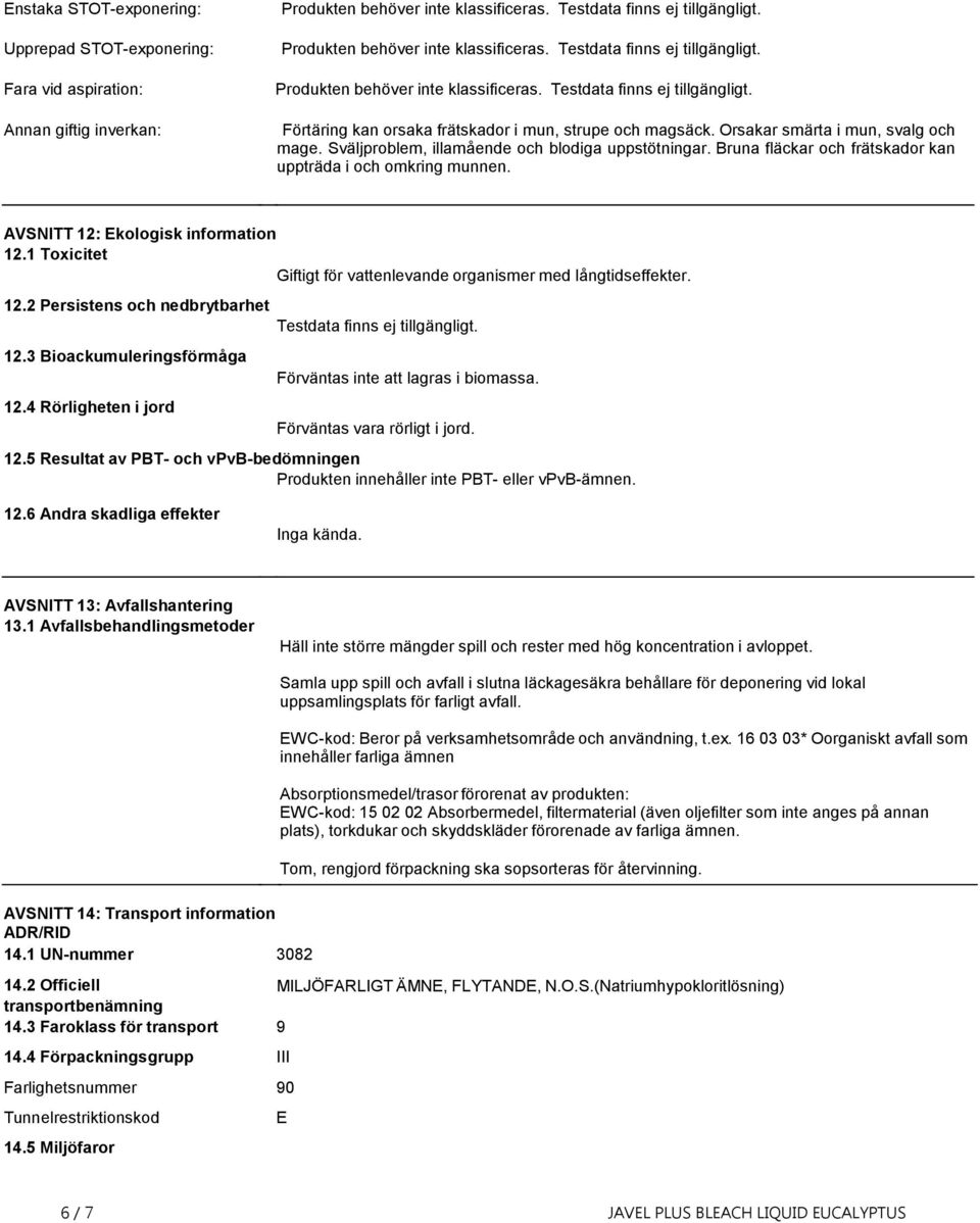 1 Toxicitet Giftigt för vattenlevande organismer med långtidseffekter. 12.2 Persistens och nedbrytbarhet Testdata finns ej tillgängligt. 12.3 Bioackumuleringsförmåga 12.