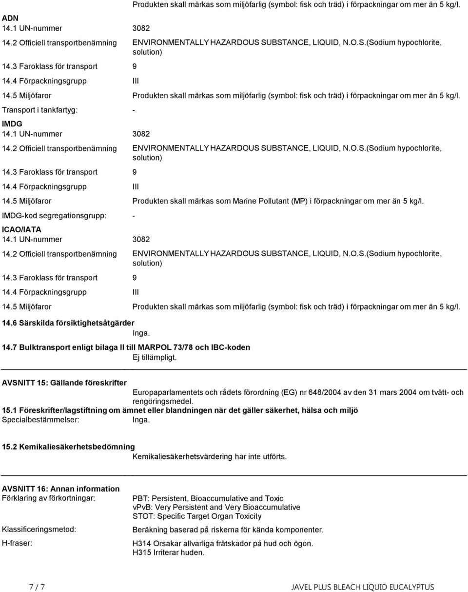 5 Miljöfaror Produkten skall märkas som miljöfarlig (symbol: fisk och träd) i förpackningar om mer än 5 kg/l. Transport i tankfartyg: - IMDG 14.1 UN-nummer 3082 14.