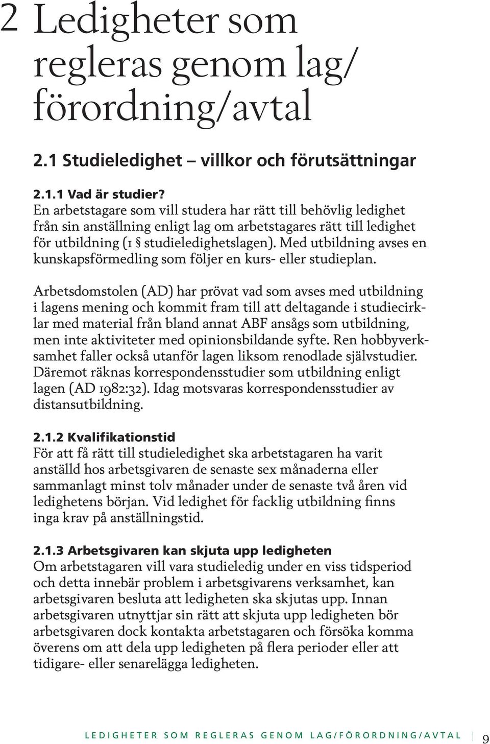 Med utbildning avses en kunskapsförmedling som följer en kurs- eller studieplan.