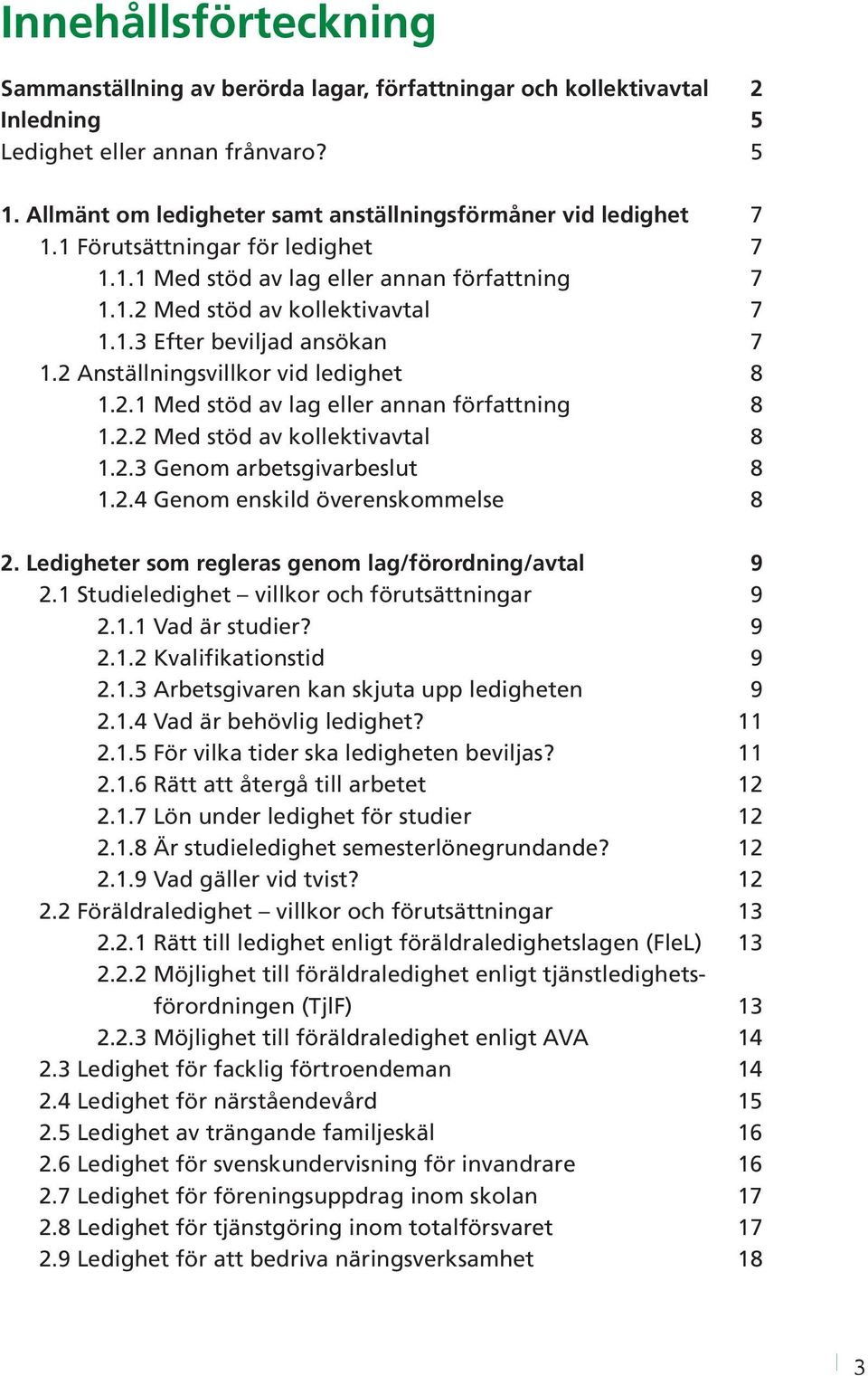 2 Anställningsvillkor vid ledighet 8 1.2.1 Med stöd av lag eller annan författning 8 1.2.2 Med stöd av kollektivavtal 8 1.2.3 Genom arbetsgivarbeslut 8 1.2.4 Genom enskild överenskommelse 8 2.