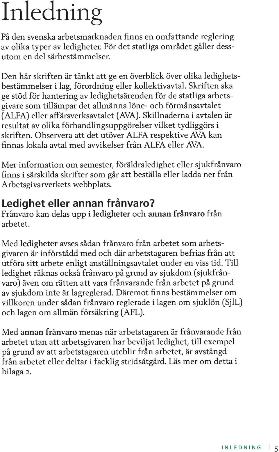 Skriften ska ge stöd för hantering av ledighetsärenden för de statliga arbetsgivare som tillämpar det allmänna löne- och förmånsavtalet (ALFA) eller affärsverksavtalet (AVA).