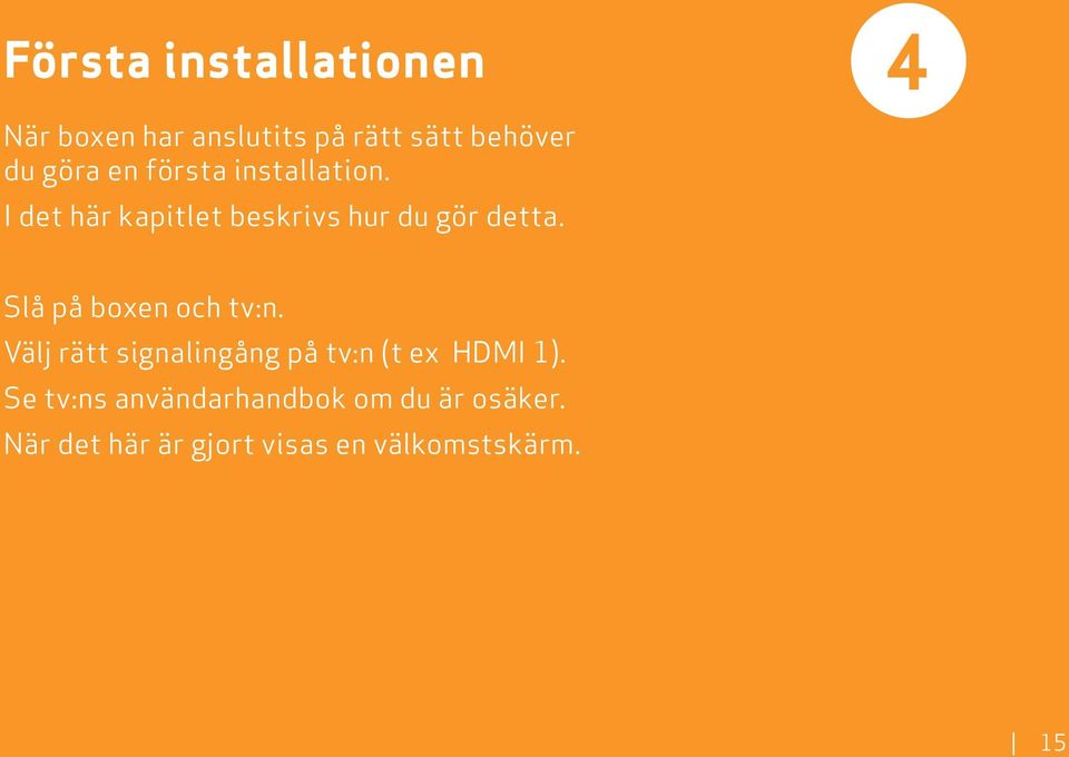 4 Slå på boxen och tv:n. Välj rätt signalingång på tv:n (t ex HDMI 1).