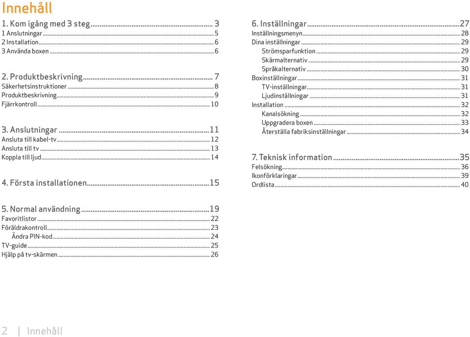 .. 29 Strömsparfunktion... 29 Skärmalternativ... 29 Språkalternativ... 30 Boxinställningar... 31 TV-inställningar... 31 Ljudinställningar... 31 Installation... 32 Kanalsökning... 32 Uppgradera boxen.