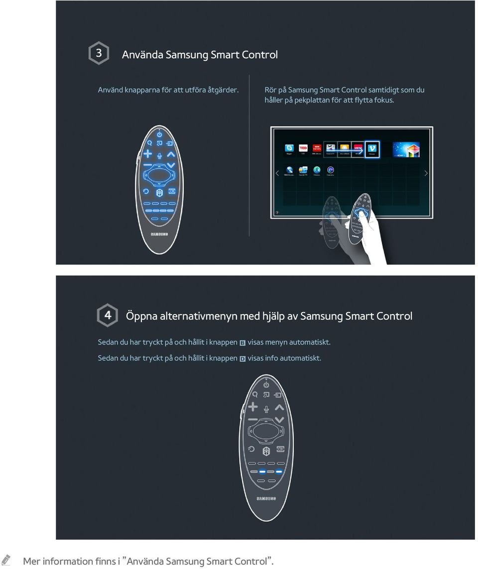 Öppna alternativmenyn med hjälp av Samsung Smart Control Sedan du har tryckt på och hållit i knappen b