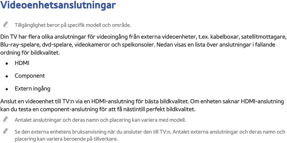 HDMI Component Extern ingång Anslut en videoenhet till TV:n via en HDMI-anslutning för bästa bildkvalitet.