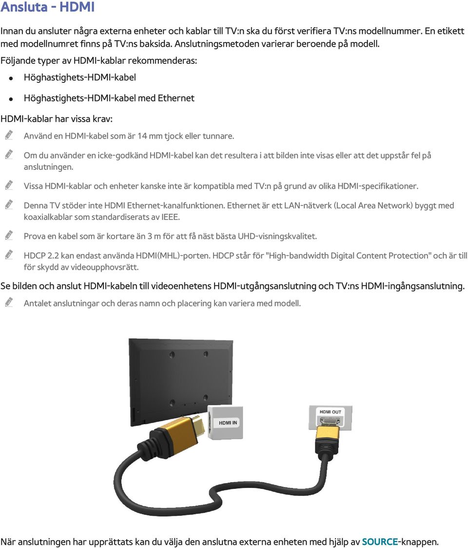 Följande typer av HDMI-kablar rekommenderas: Höghastighets-HDMI-kabel Höghastighets-HDMI-kabel med Ethernet HDMI-kablar har vissa krav: Använd en HDMI-kabel som är 14 mm tjock eller tunnare.