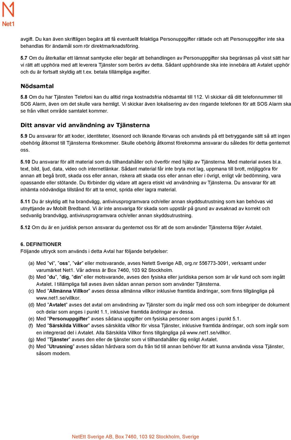 Sådant upphörande ska inte innebära att Avtalet upphör och du är fortsatt skyldig att t.ex. betala tillämpliga avgifter. Nödsamtal 5.