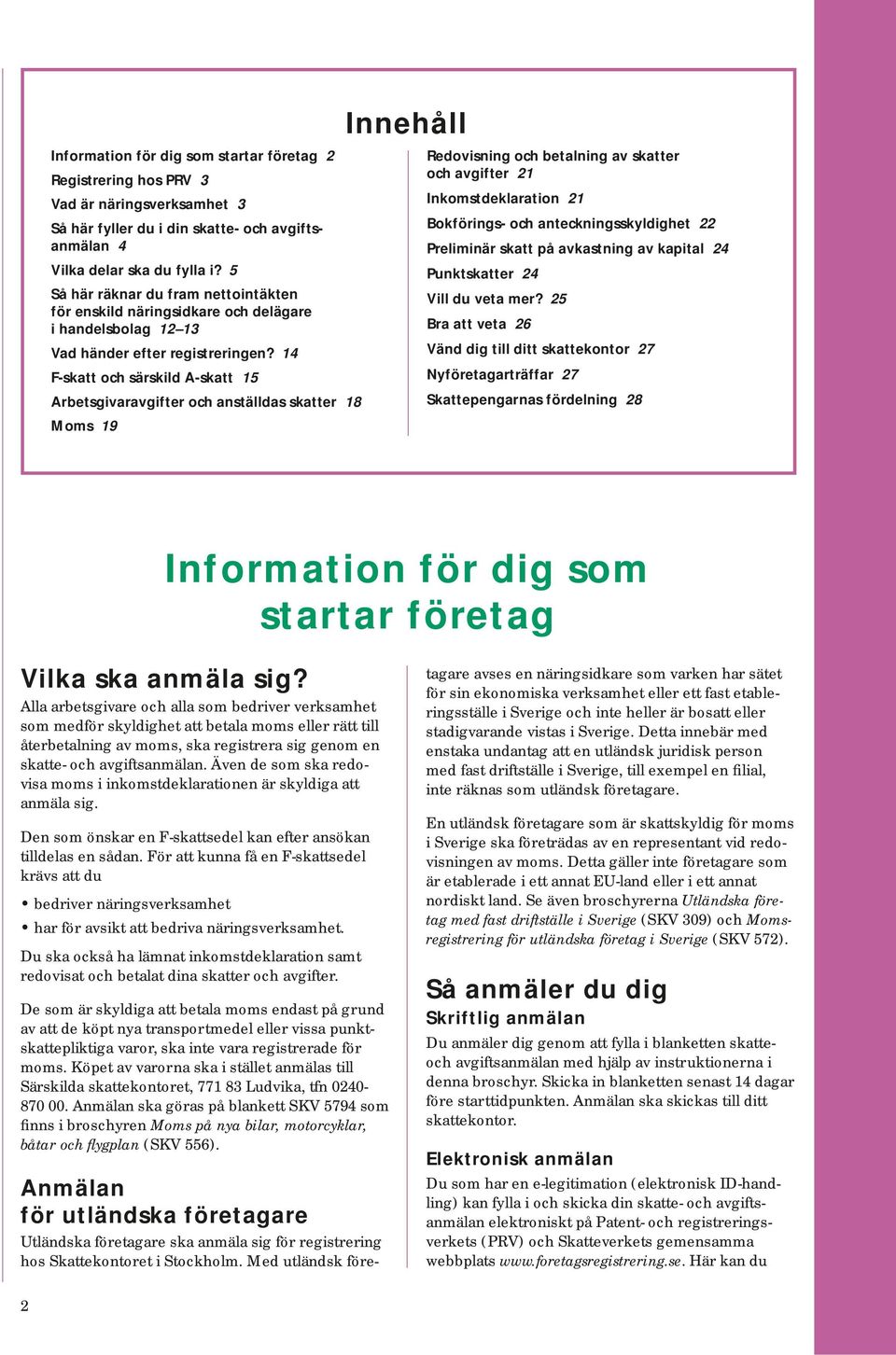 14 F-skatt och särskild A-skatt 15 Arbetsgivaravgifter och anställdas skatter 18 Moms 19 Redovisning och betalning av skatter och avgifter 21 Inkomstdeklaration 21 Bokförings- och