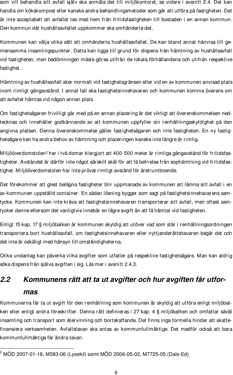 Kommunen kan välja olika sätt att omhänderta hushållsavfallet. De kan bland annat hänvisa till gemensamma insamlingspunkter.