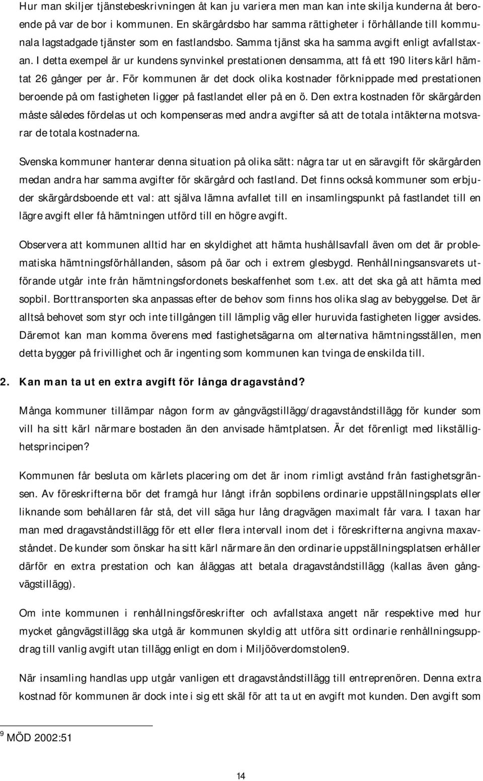 I detta exempel är ur kundens synvinkel prestationen densamma, att få ett 190 liters kärl hämtat 26 gånger per år.