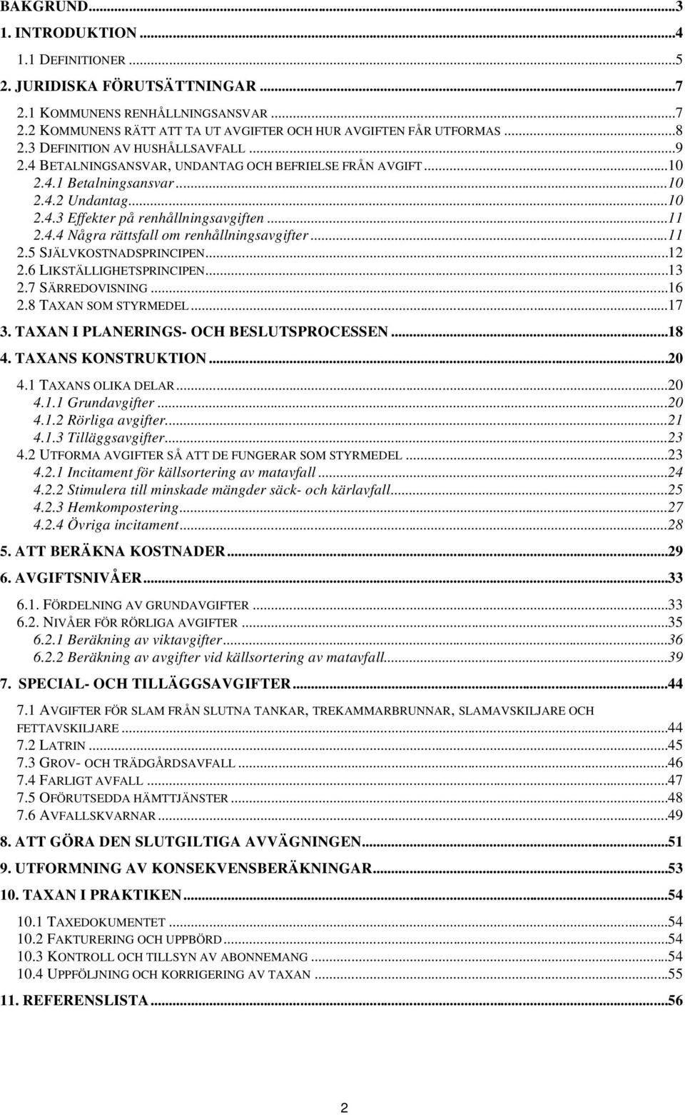 ..11 2.5 SJÄLVKOSTNADSPRINCIPEN...12 2.6 LIKSTÄLLIGHETSPRINCIPEN...13 2.7 SÄRREDOVISNING...16 2.8 TAXAN SOM STYRMEDEL...17 3. TAXAN I PLANERINGS- OCH BESLUTSPROCESSEN...18 4. TAXANS KONSTRUKTION...20 4.