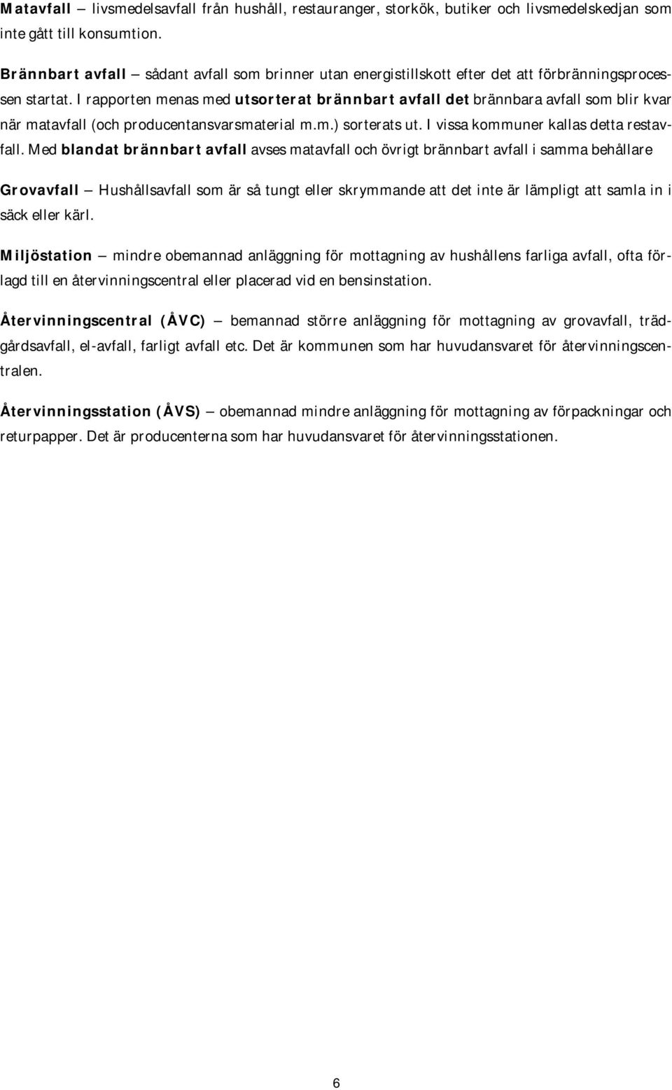 I rapporten menas med utsorterat brännbart avfall det brännbara avfall som blir kvar när matavfall (och producentansvarsmaterial m.m.) sorterats ut. I vissa kommuner kallas detta restavfall.