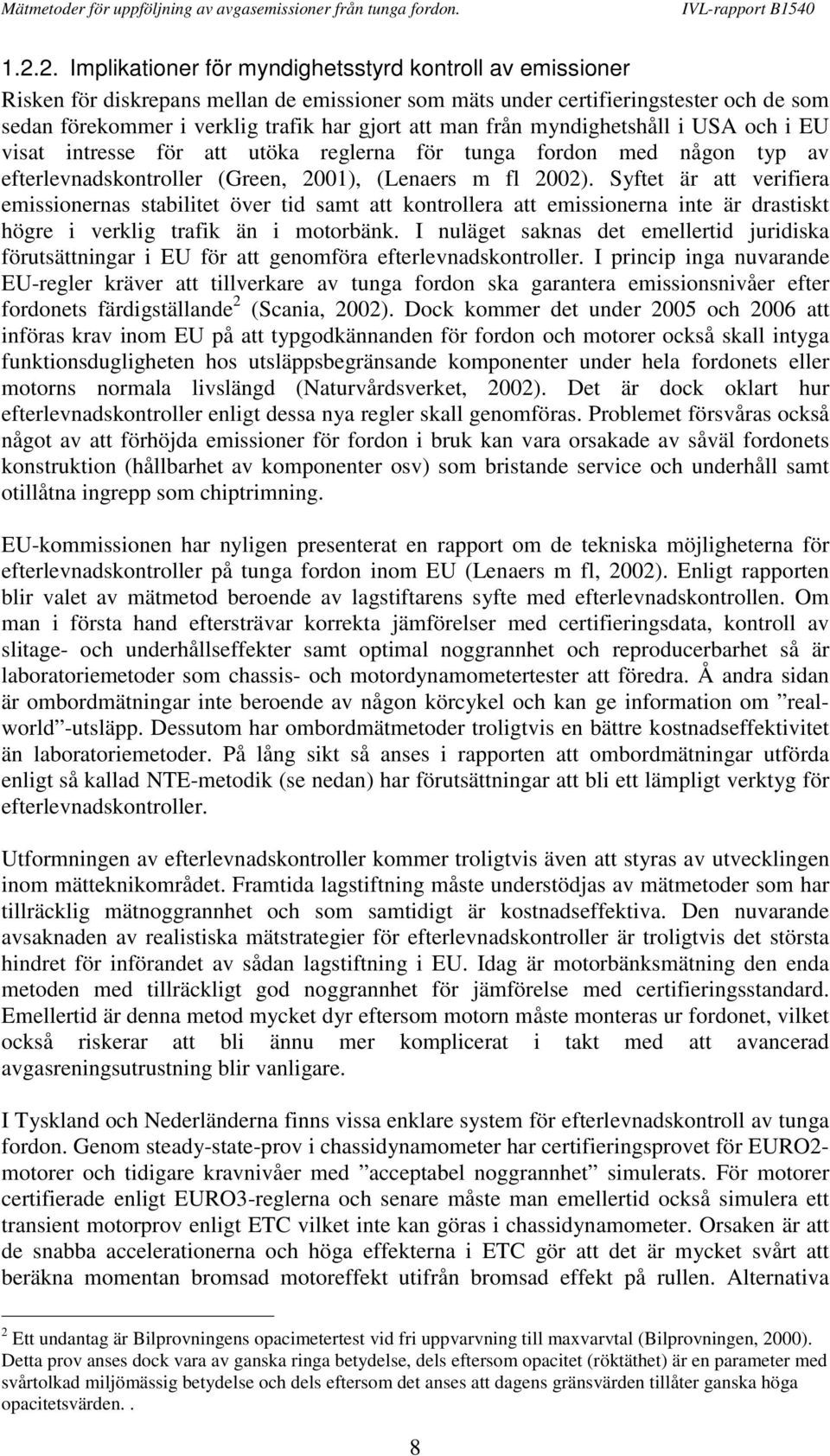 Syftet är att verifiera emissionernas stabilitet över tid samt att kontrollera att emissionerna inte är drastiskt högre i verklig trafik än i motorbänk.