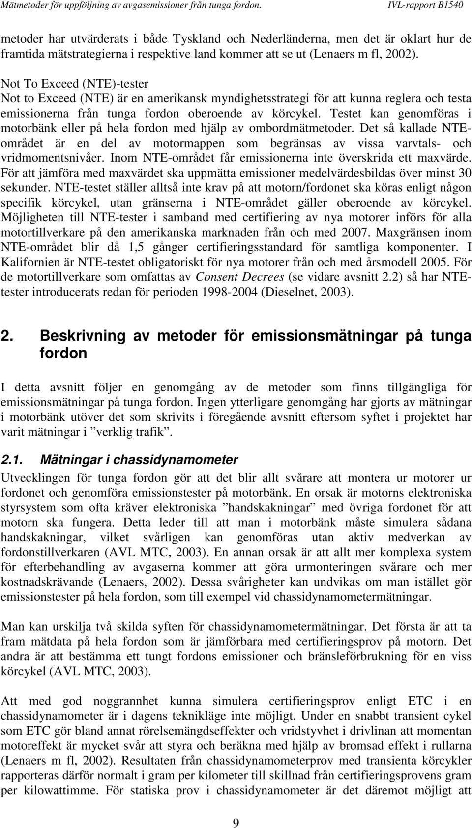 Testet kan genomföras i motorbänk eller på hela fordon med hjälp av ombordmätmetoder. Det så kallade NTEområdet är en del av motormappen som begränsas av vissa varvtals- och vridmomentsnivåer.