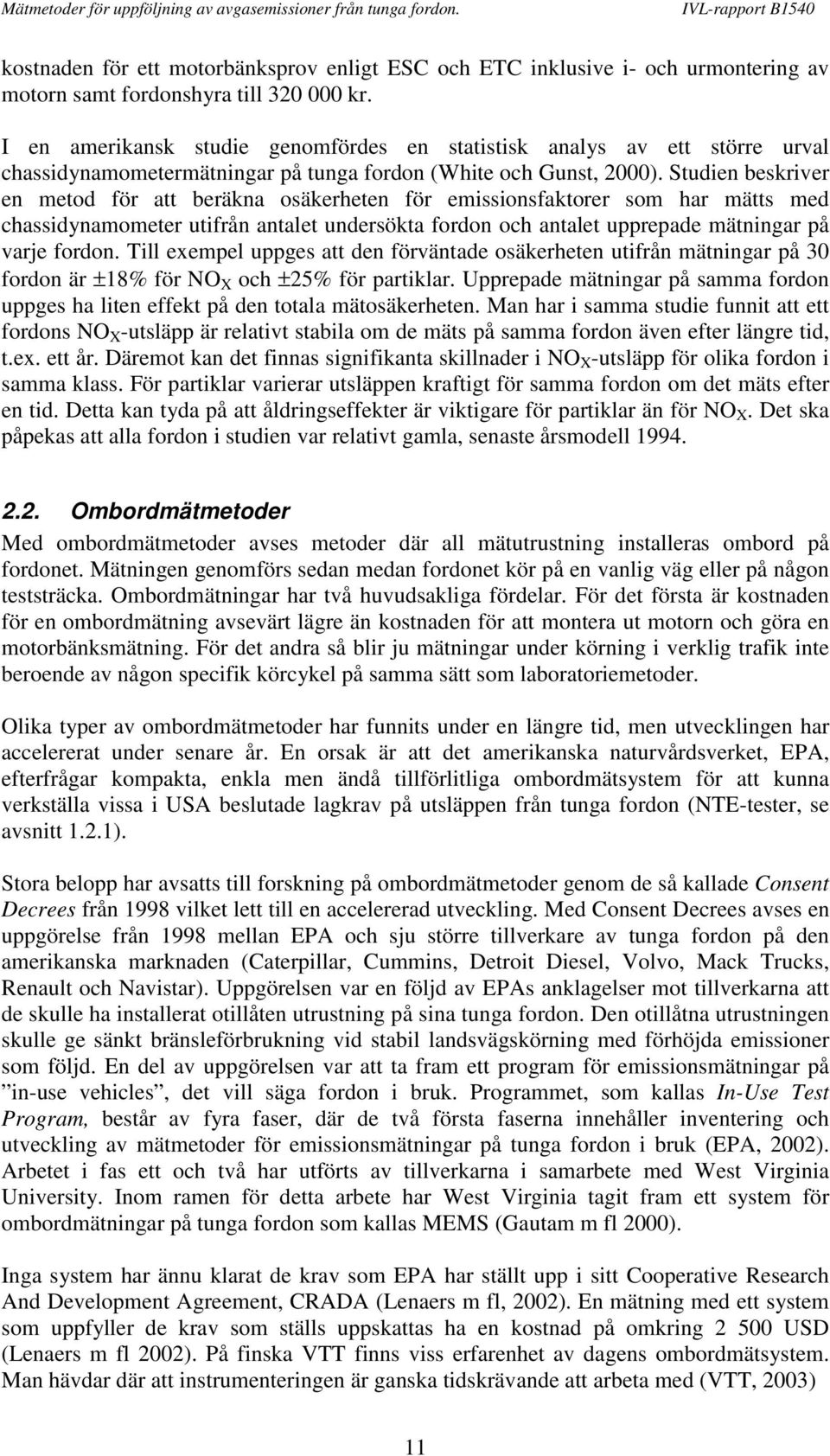 Studien beskriver en metod för att beräkna osäkerheten för emissionsfaktorer som har mätts med chassidynamometer utifrån antalet undersökta fordon och antalet upprepade mätningar på varje fordon.