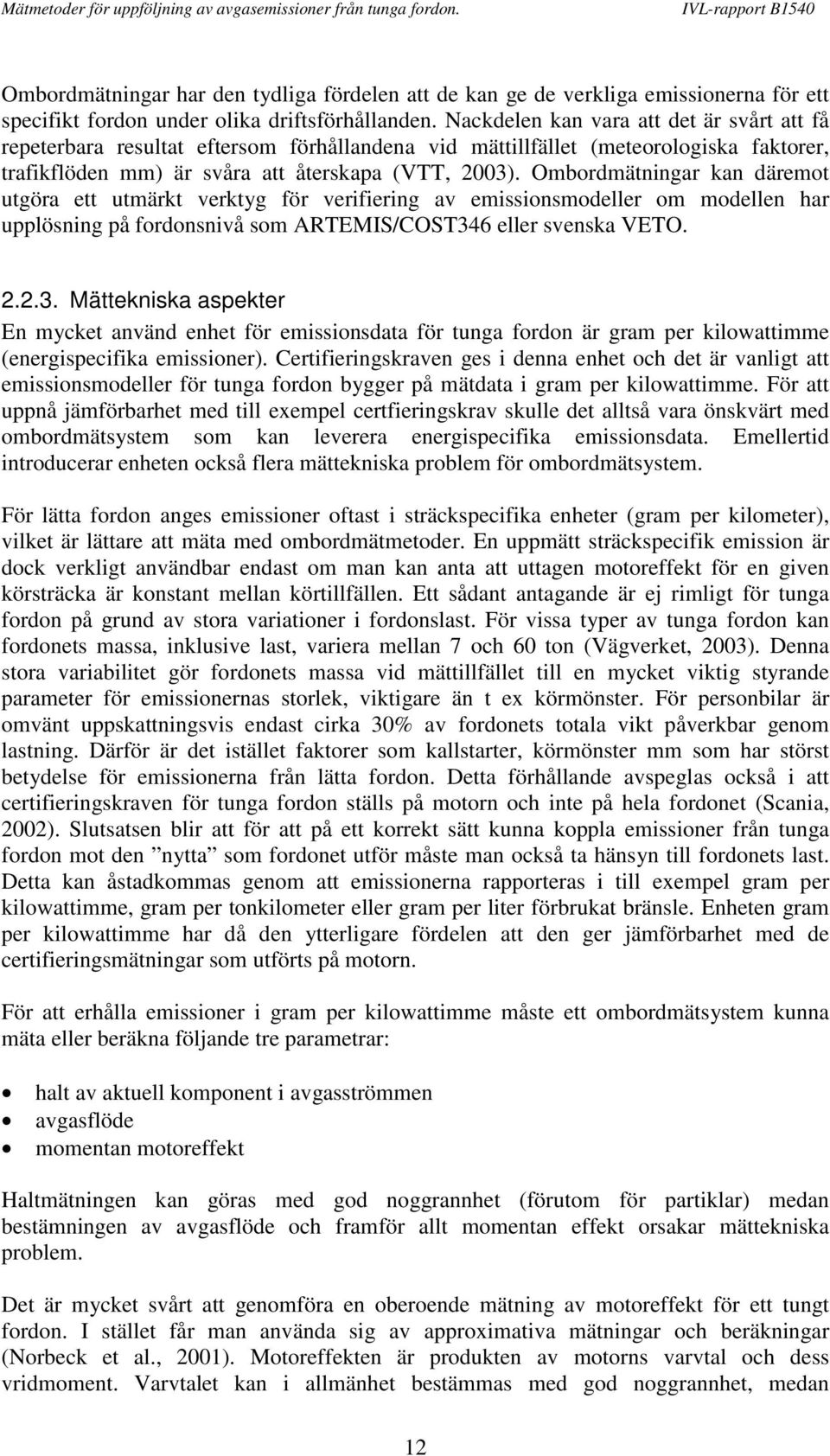 Ombordmätningar kan däremot utgöra ett utmärkt verktyg för verifiering av emissionsmodeller om modellen har upplösning på fordonsnivå som ARTEMIS/COST34