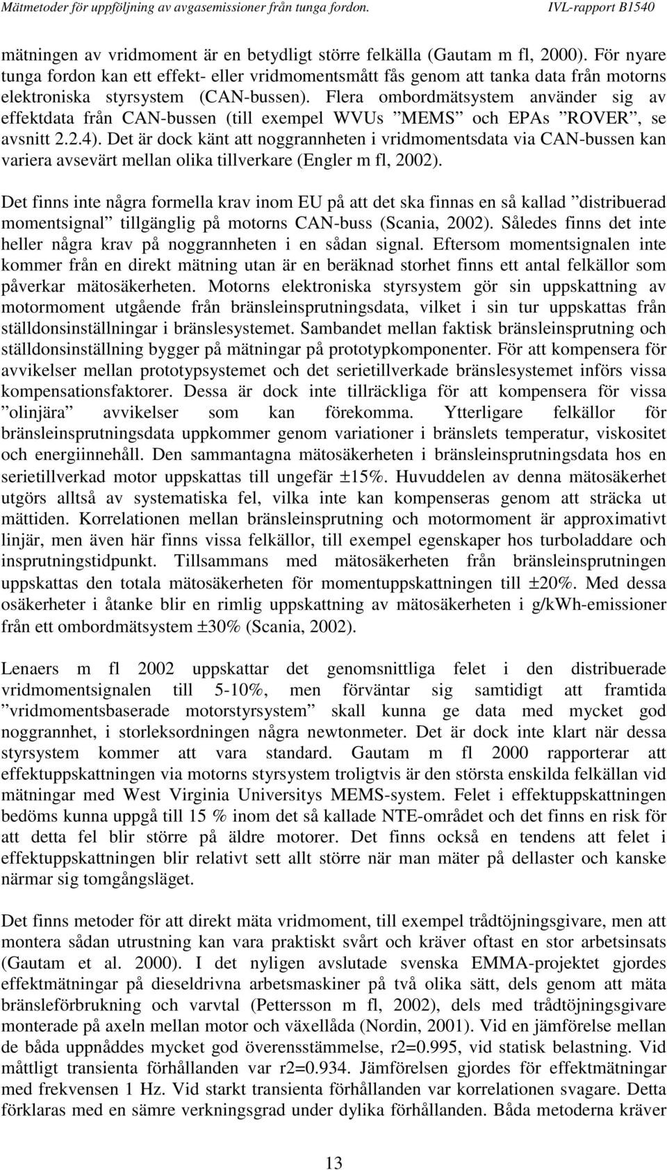 Flera ombordmätsystem använder sig av effektdata från CAN-bussen (till exempel WVUs MEMS och EPAs ROVER, se avsnitt 2.2.4).