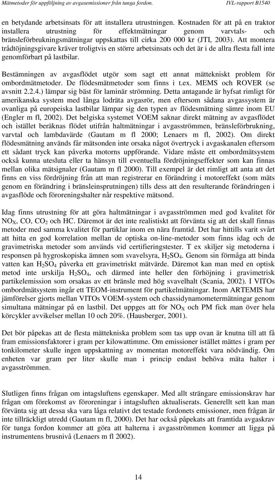 Att montera trådtöjningsgivare kräver troligtvis en större arbetsinsats och det är i de allra flesta fall inte genomförbart på lastbilar.
