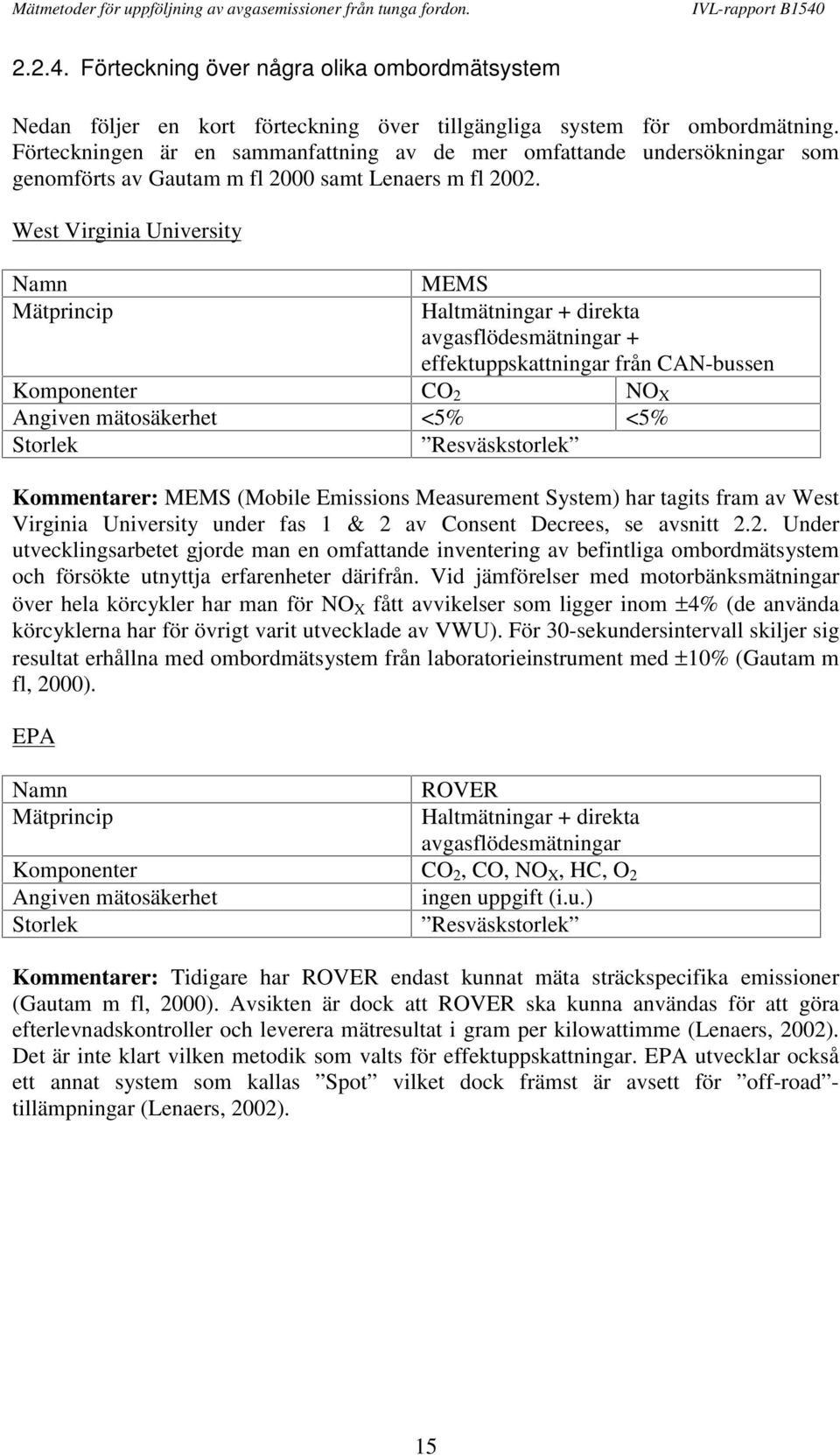 West Virginia University Namn Mätprincip MEMS Haltmätningar + direkta avgasflödesmätningar + effektuppskattningar från CAN-bussen Komponenter CO 2 NO X Angiven mätosäkerhet <5% <5% Storlek